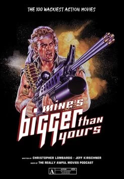 Mine's Bigger Than Yours: The 100 Wackiest Action Movies (Hardcover)