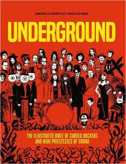 Underground: The Illustrated Bible Of Cursed Rockers & High Priestesses Of Sound