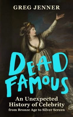 Dead Famous: An Unexpected History Of Celebrity (Hardcover)